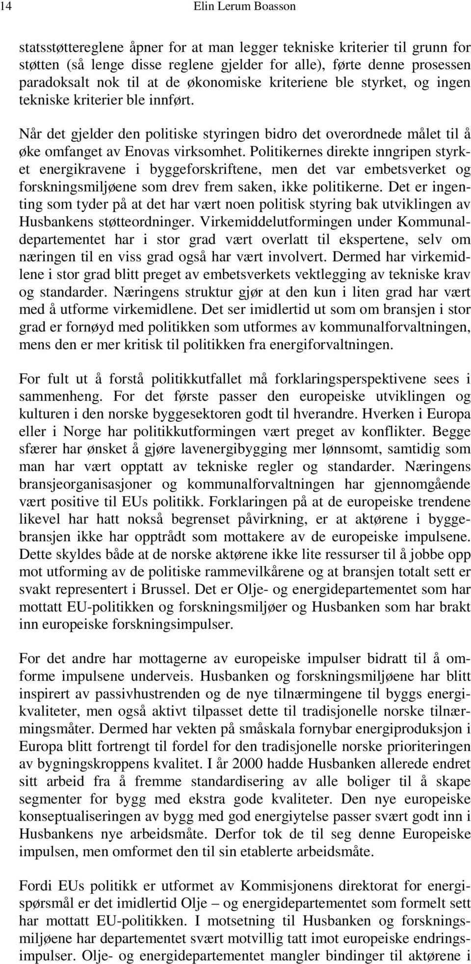 Politikernes direkte inngripen styrket energikravene i byggeforskriftene, men det var embetsverket og forskningsmiljøene som drev frem saken, ikke politikerne.