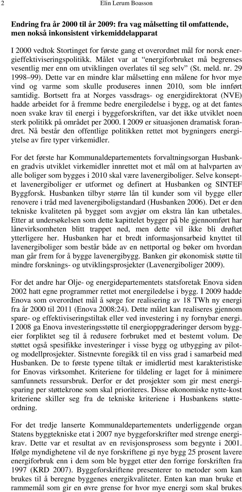 Dette var en mindre klar målsetting enn målene for hvor mye vind og varme som skulle produseres innen 2010, som ble innført samtidig.