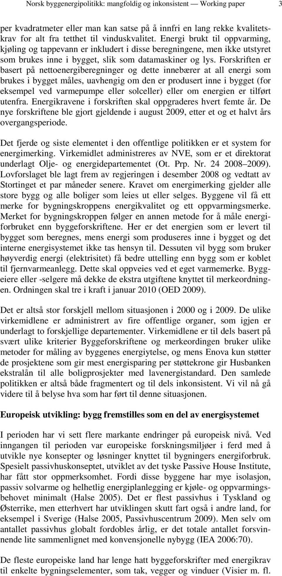 Forskriften er basert på nettoenergiberegninger og dette innebærer at all energi som brukes i bygget måles, uavhengig om den er produsert inne i bygget (for eksempel ved varmepumpe eller solceller)