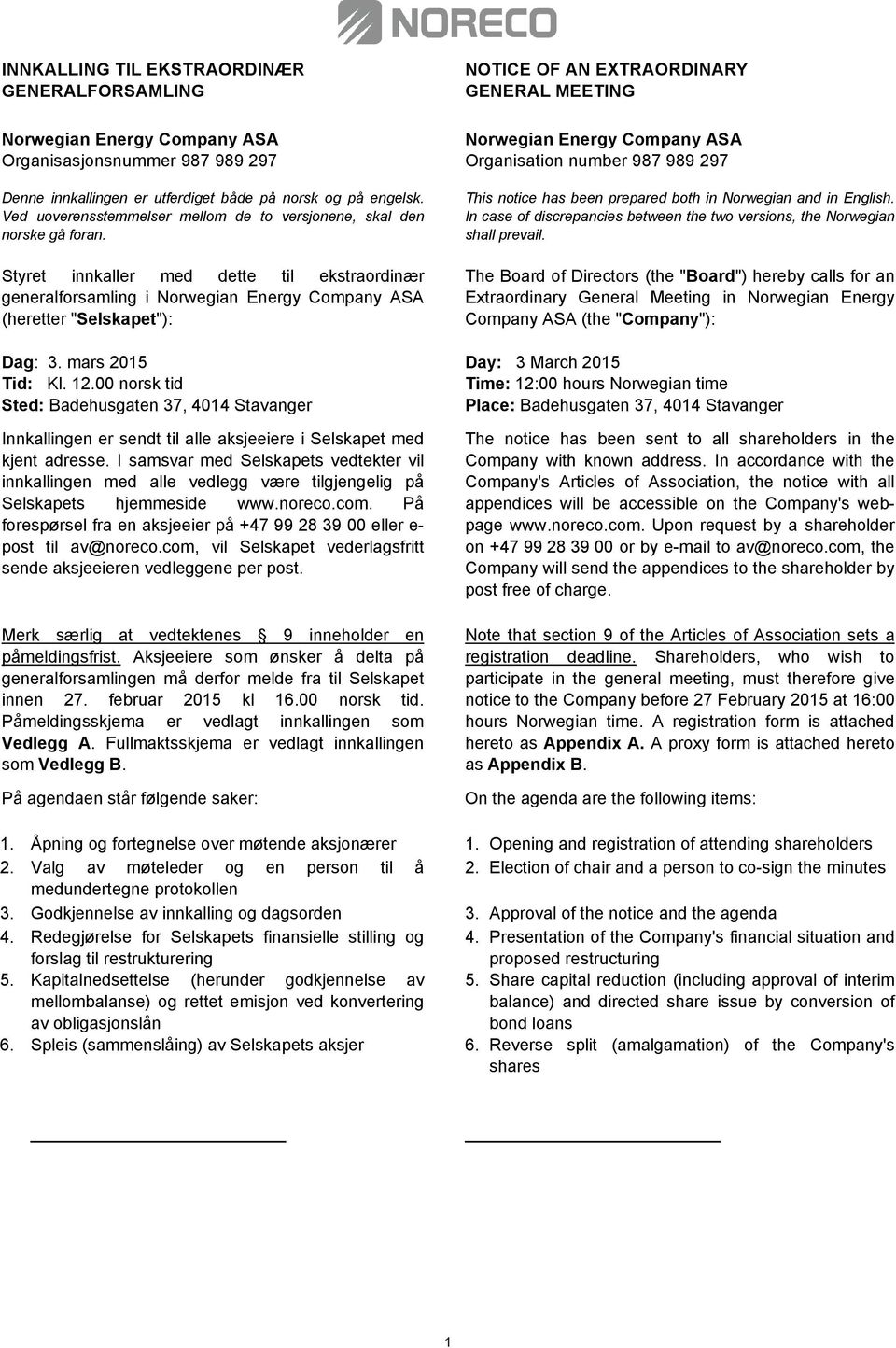 In case of discrepancies between the two versions, the Norwegian shall prevail. Styret innkaller med dette til ekstraordinær generalforsamling i (heretter "Selskapet"): Dag: 3. mars 2015 Tid: Kl. 12.
