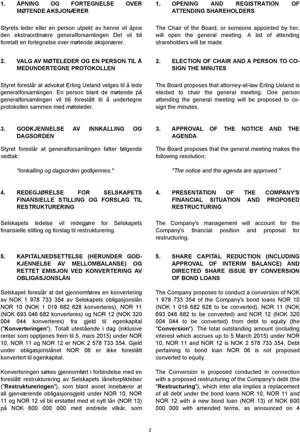 aksjonærer. The Chair of the Board, or someone appointed by her, will open the general meeting. A list of attending shareholders will be made. 2.
