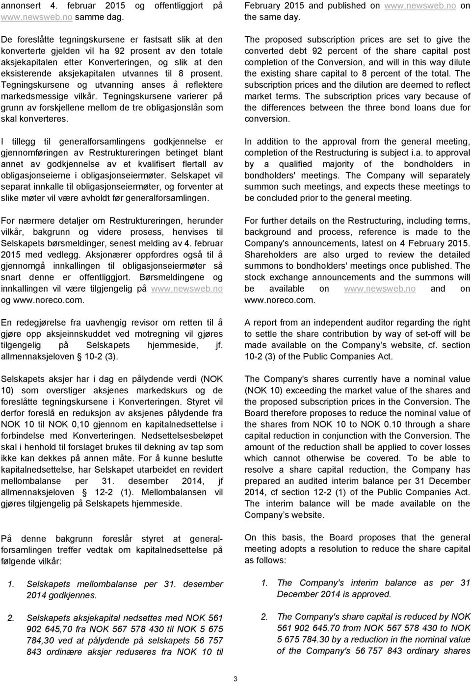 8 prosent. Tegningskursene og utvanning anses å reflektere markedsmessige vilkår. Tegningskursene varierer på grunn av forskjellene mellom de tre obligasjonslån som skal konverteres.