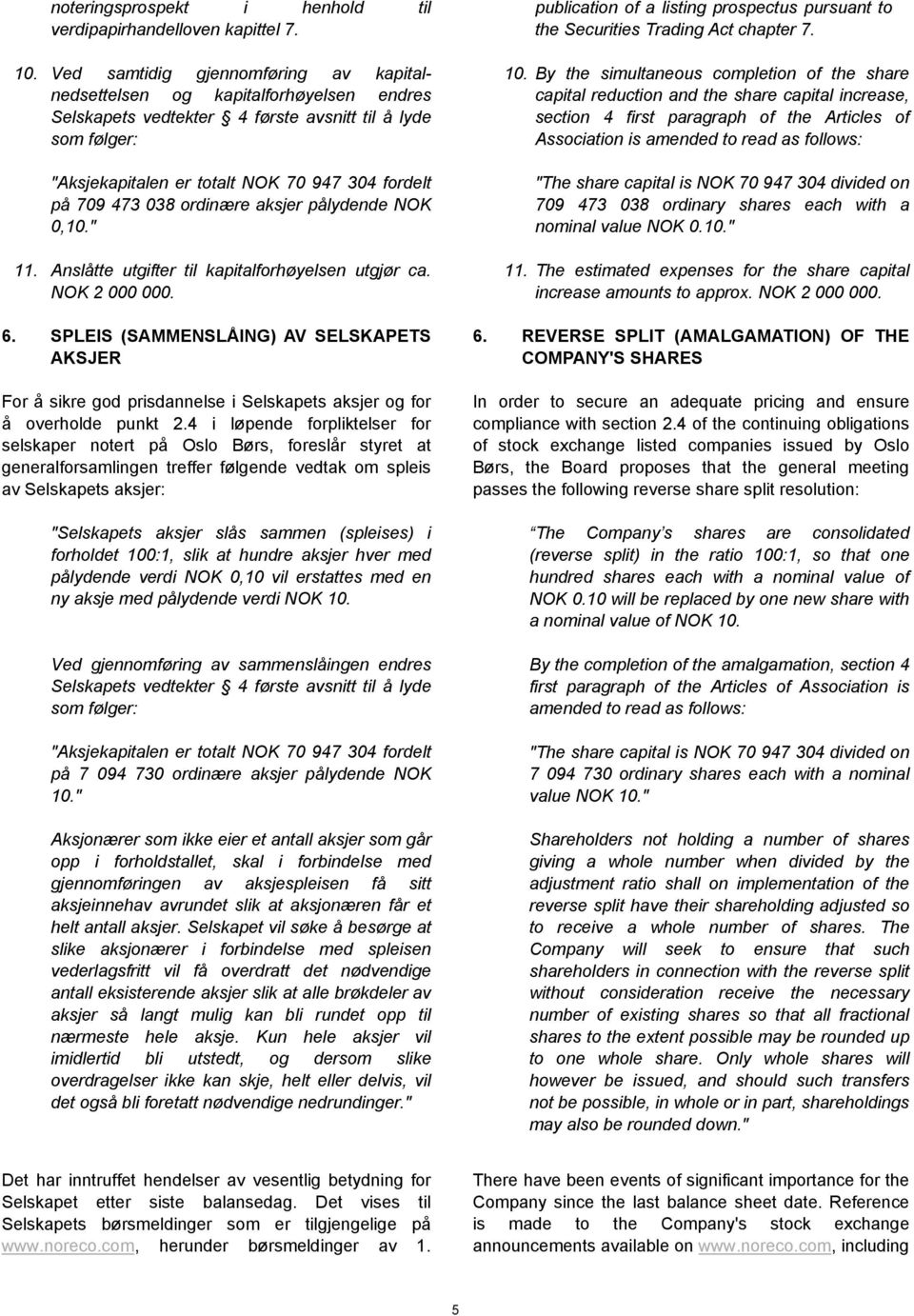 038 ordinære aksjer pålydende NOK 0,10." 11. Anslåtte utgifter til kapitalforhøyelsen utgjør ca. NOK 2 000 000. 6.