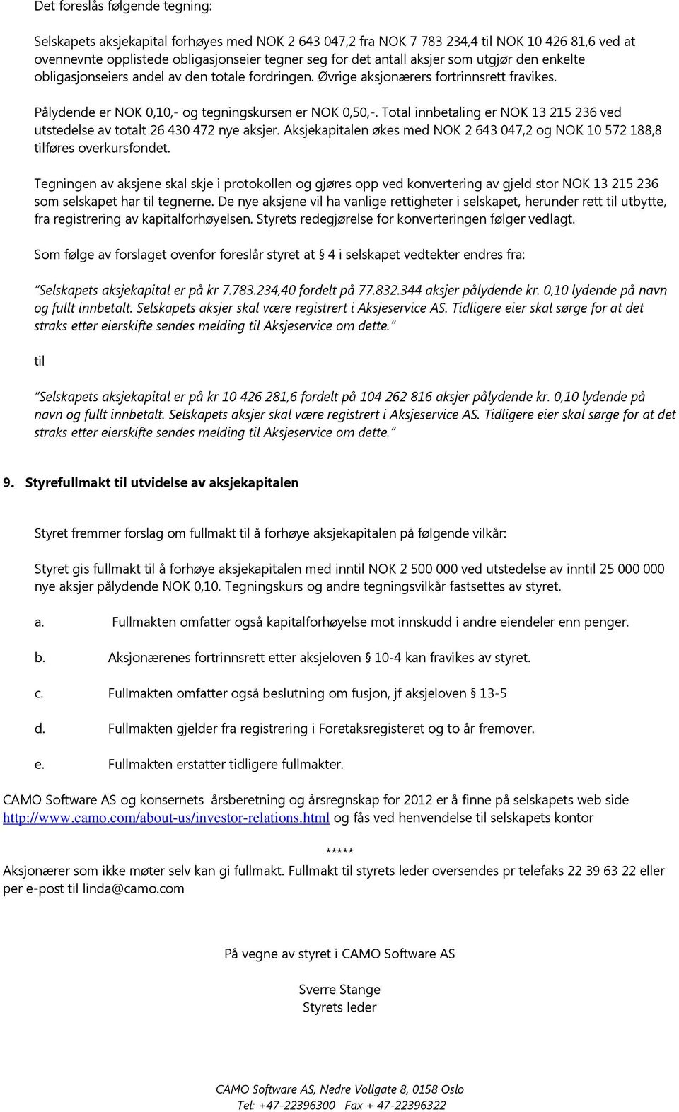 Total innbetaling er NOK 13 215 236 ved utstedelse av totalt 26 430 472 nye aksjer. Aksjekapitalen økes med NOK 2 643 047,2 og NOK 10 572 188,8 tilføres overkursfondet.