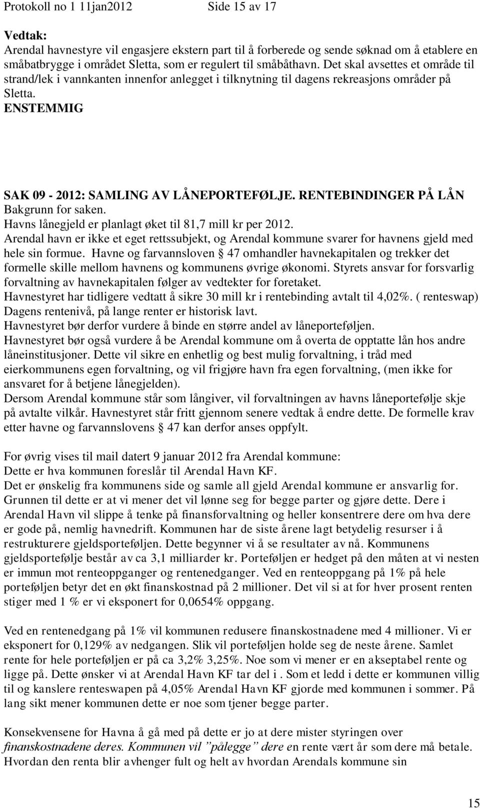 RENTEBINDINGER PÅ LÅN Bakgrunn for saken. Havns lånegjeld er planlagt øket til 81,7 mill kr per 2012.