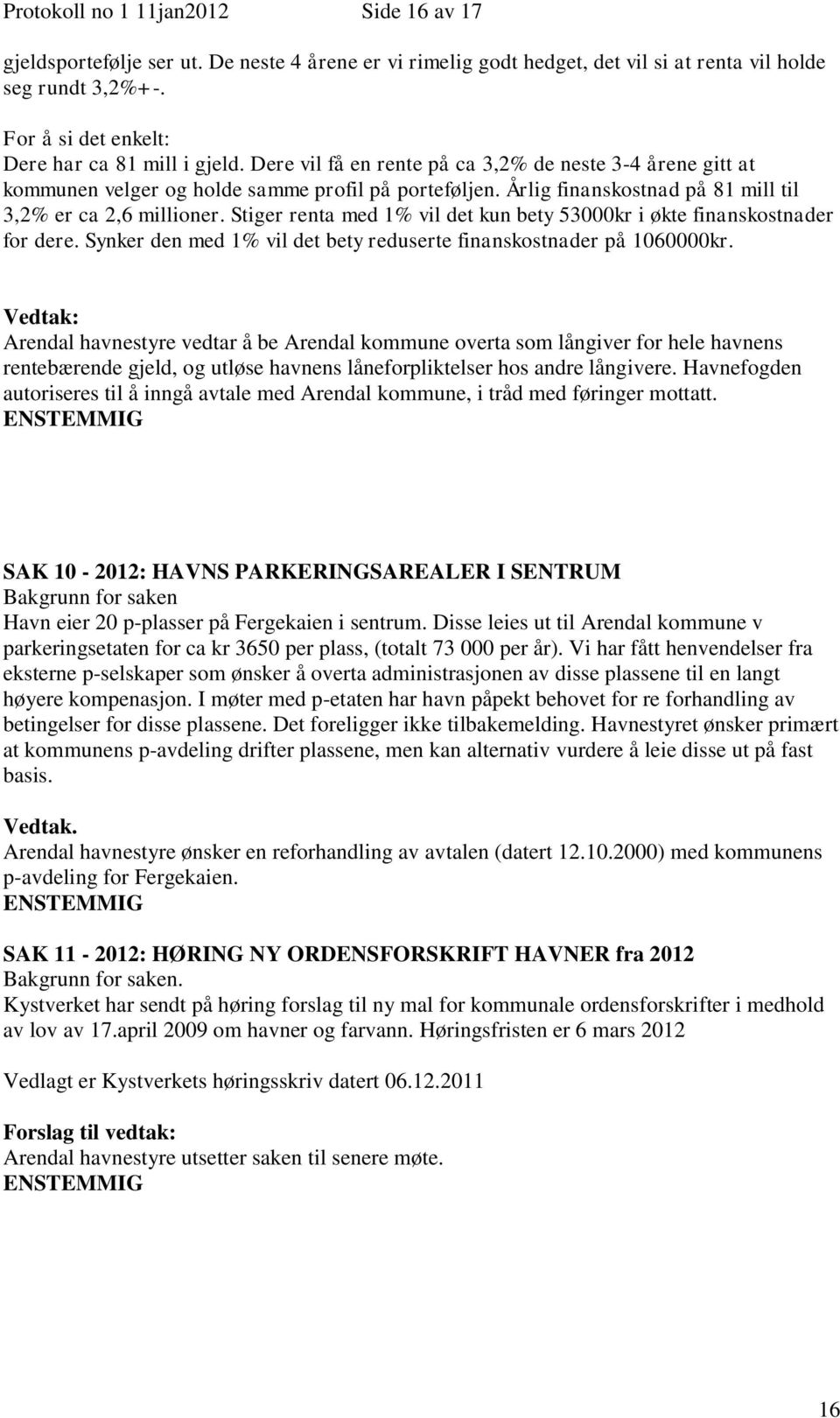 Årlig finanskostnad på 81 mill til 3,2% er ca 2,6 millioner. Stiger renta med 1% vil det kun bety 53000kr i økte finanskostnader for dere.