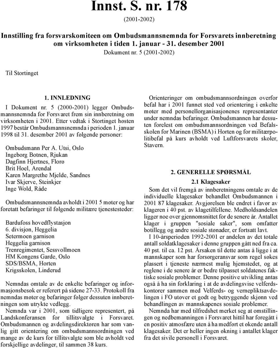 Etter vedtak i Stortinget høsten 1997 består Ombudsmannsnemnda i perioden 1. januar 1998 til 31. desember 2001 av følgende personer: Ombudsmann Per A.