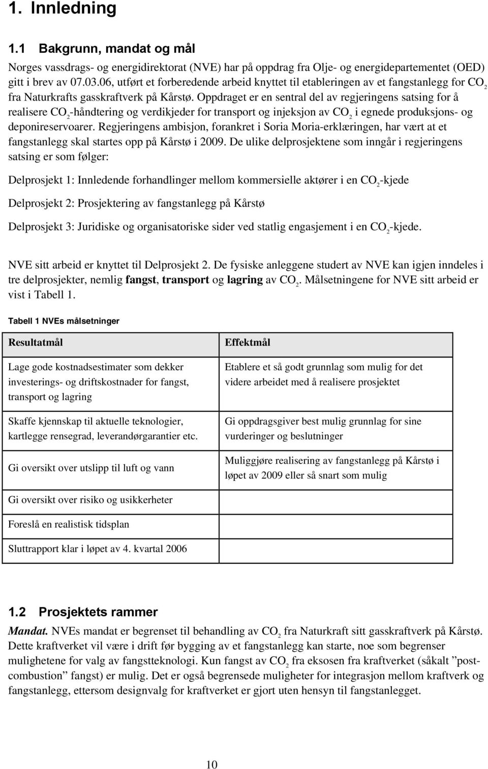 Oppdraget er en sentral del av regjeringens satsing for å realisere CO 2 -håndtering og verdikjeder for transport og injeksjon av CO 2 i egnede produksjons- og deponireservoarer.