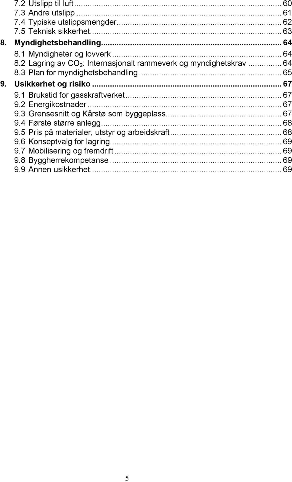 Usikkerhet og risiko... 67 9.1 Brukstid for gasskraftverket... 67 9.2 Energikostnader... 67 9.3 Grensesnitt og Kårstø som byggeplass... 67 9.4 Første større anlegg.