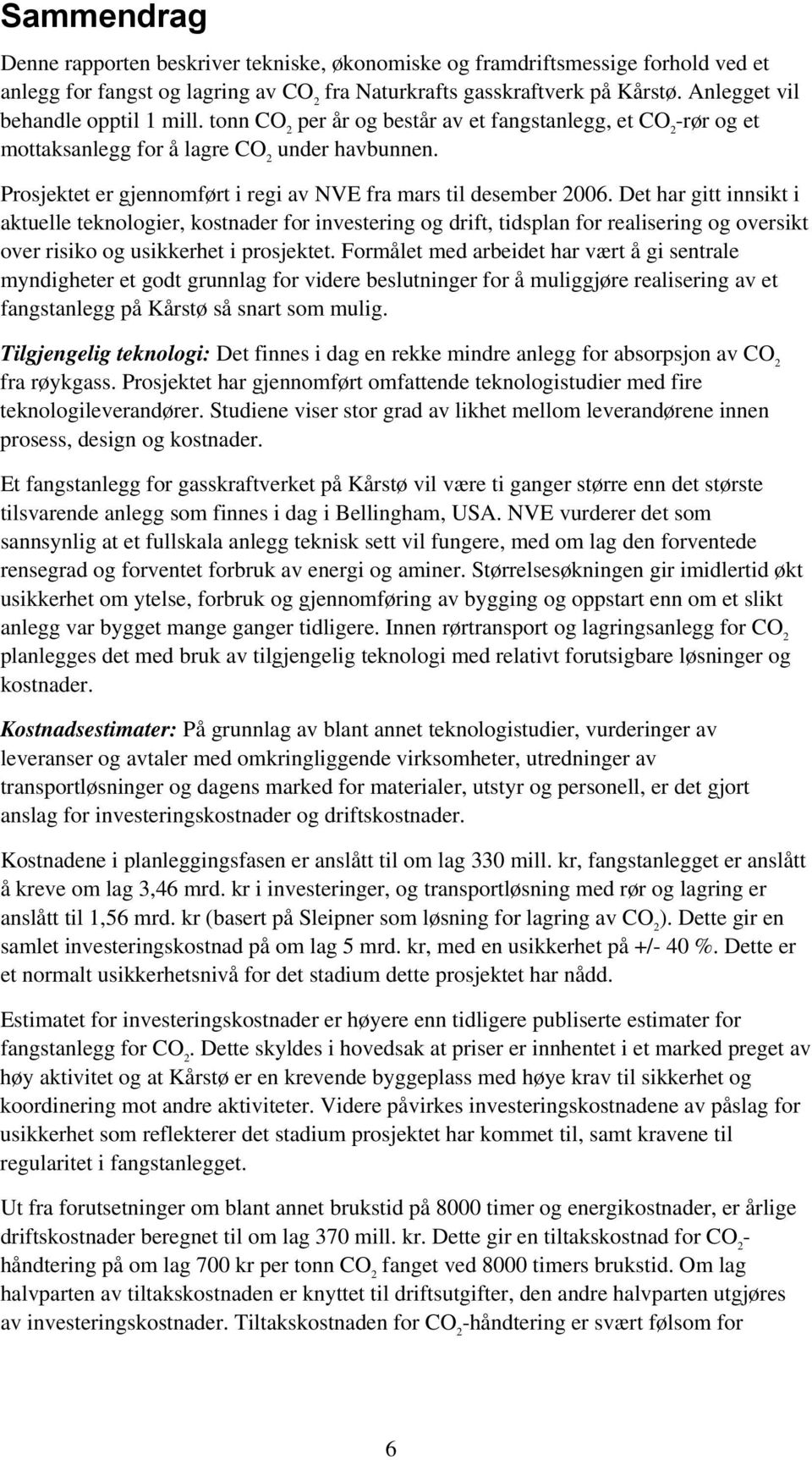 Prosjektet er gjennomført i regi av NVE fra mars til desember 2006.