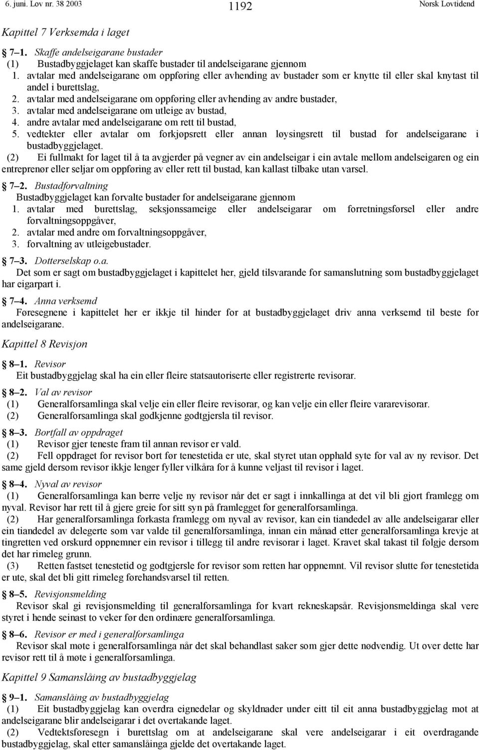 avtalar med andelseigarane om oppføring eller avhending av andre bustader, 3. avtalar med andelseigarane om utleige av bustad, 4. andre avtalar med andelseigarane om rett til bustad, 5.