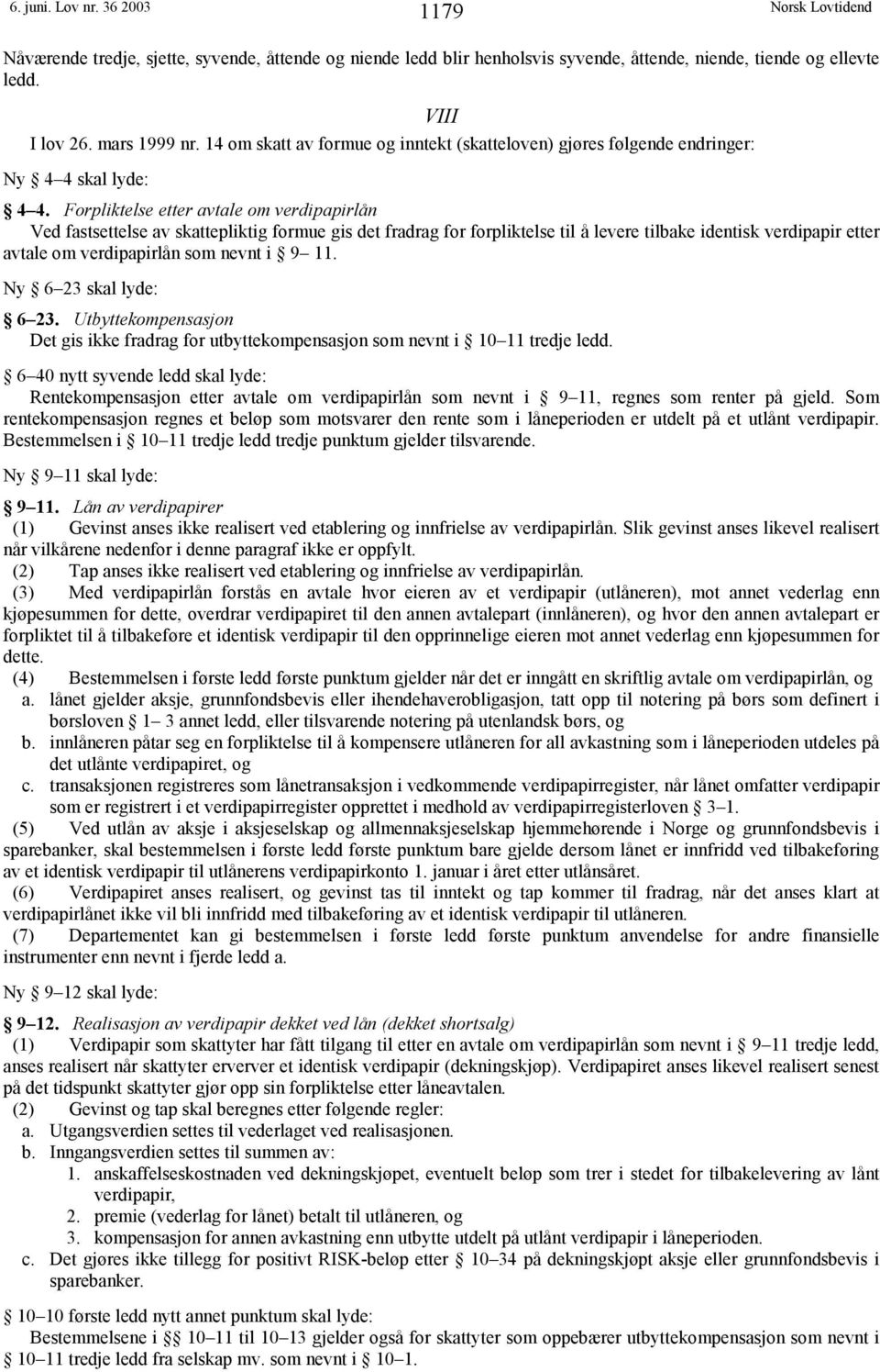 Forpliktelse etter avtale om verdipapirlån Ved fastsettelse av skattepliktig formue gis det fradrag for forpliktelse til å levere tilbake identisk verdipapir etter avtale om verdipapirlån som nevnt i