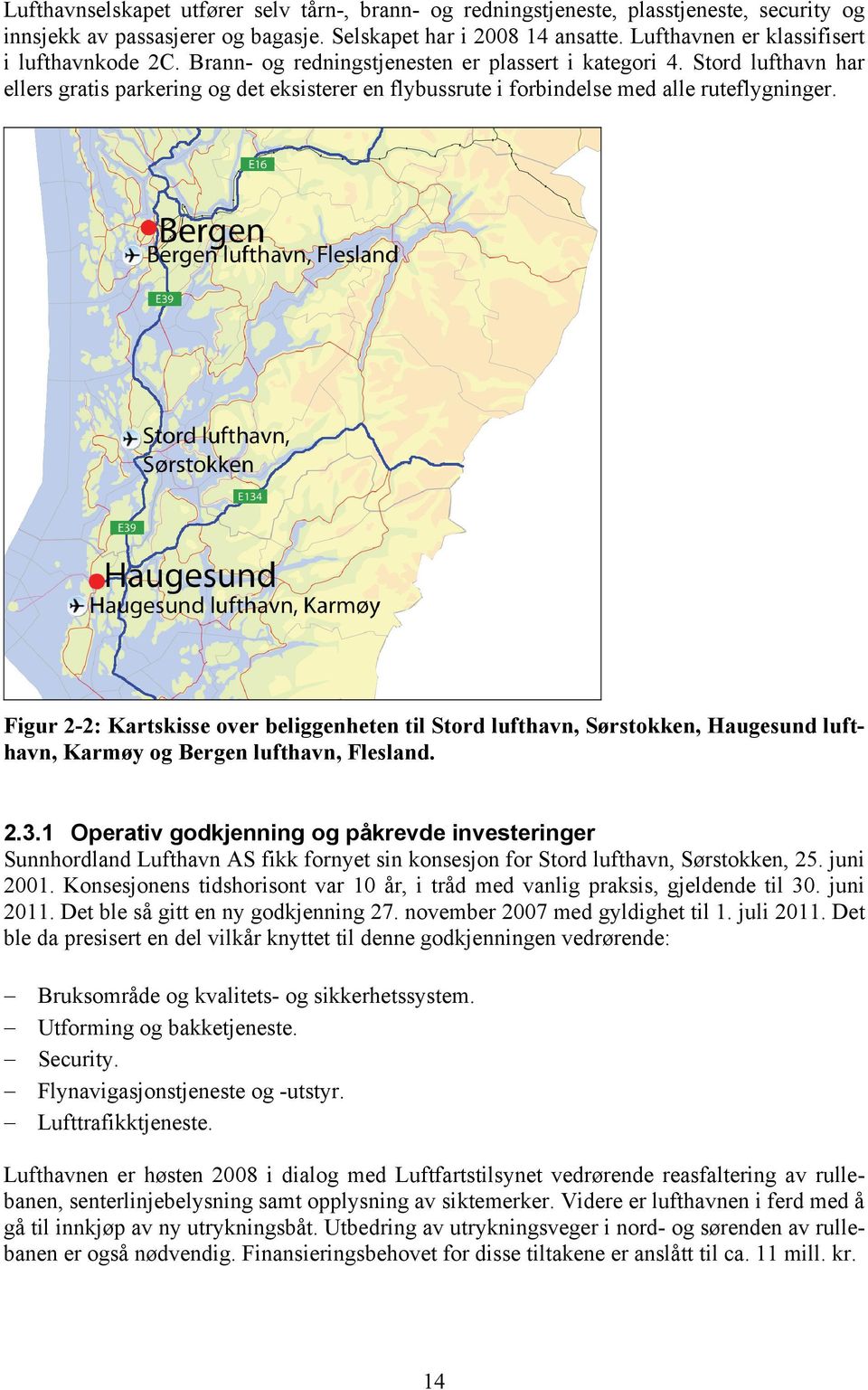 Stord lufthavn har ellers gratis parkering og det eksisterer en flybussrute i forbindelse med alle ruteflygninger.