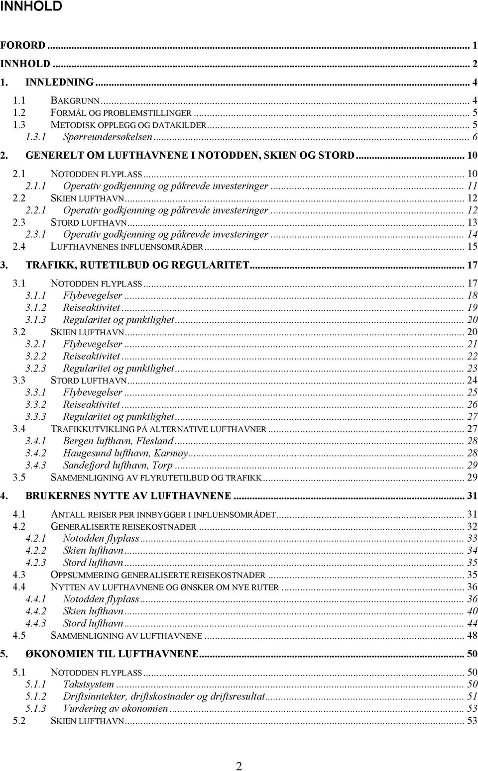 .. 13 2.3.1 Operativ godkjenning og påkrevde investeringer... 14 2.4 LUFTHAVNENES INFLUENSOMRÅDER... 15 3. TRAFIKK, RUTETILBUD OG REGULARITET... 17 3.1 NOTODDEN FLYPLASS... 17 3.1.1 Flybevegelser.