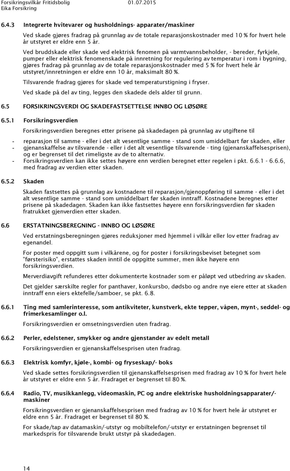 fradrag på grunnlag av de totale reparasjonskostnader med 5 % for hvert hele år utstyret/innretningen er eldre enn 10 år, maksimalt 80 %.