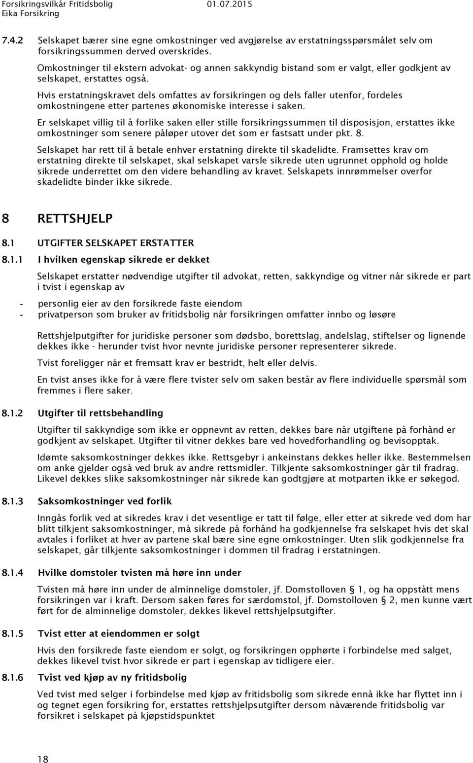 Hvis erstatningskravet dels omfattes av forsikringen og dels faller utenfor, fordeles omkostningene etter partenes økonomiske interesse i saken.