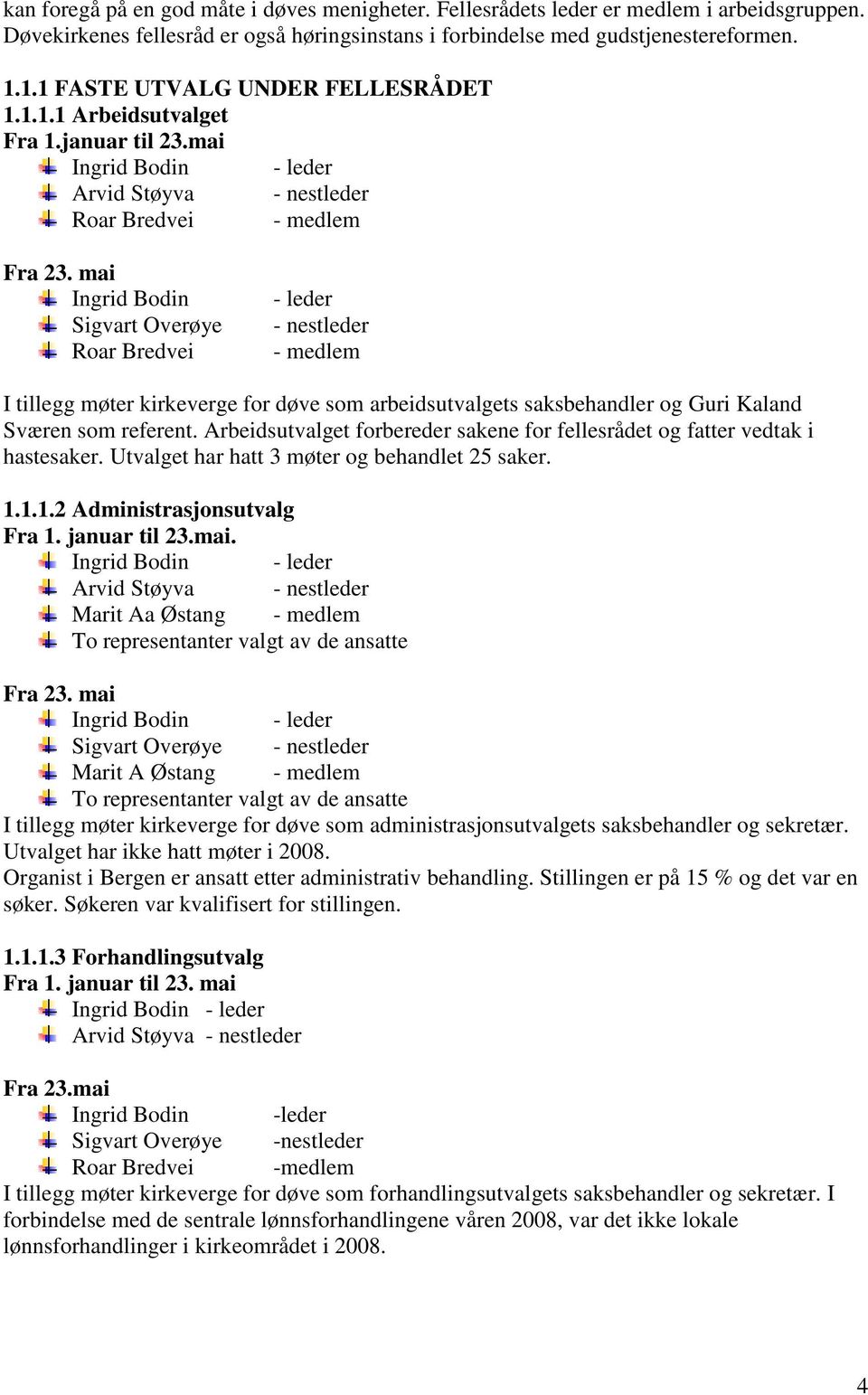 mai Ingrid Bodin Sigvart Overøye Roar Bredvei - leder - nestleder I tillegg møter kirkeverge for døve som arbeidsutvalgets saksbehandler og Guri Kaland Sværen som referent.