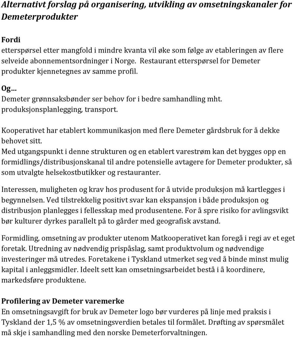 produksjonsplanlegging, transport. Kooperativet har etablert kommunikasjon med flere Demeter gårdsbruk for å dekke behovet sitt.