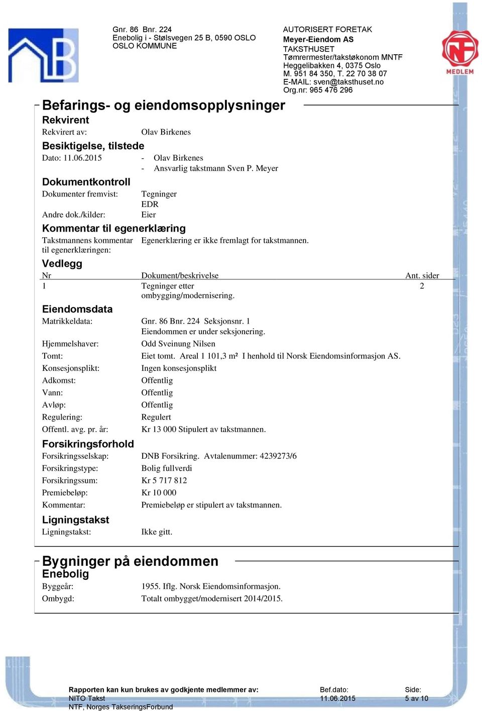 /kilder: Tegninger EDR Eier Kommentar til egenerklæring Takstmannens kommentar til egenerklæringen: Vedlegg Egenerklæring er ikke fremlagt for takstmannen. Nr Dokument/beskrivelse Ant.