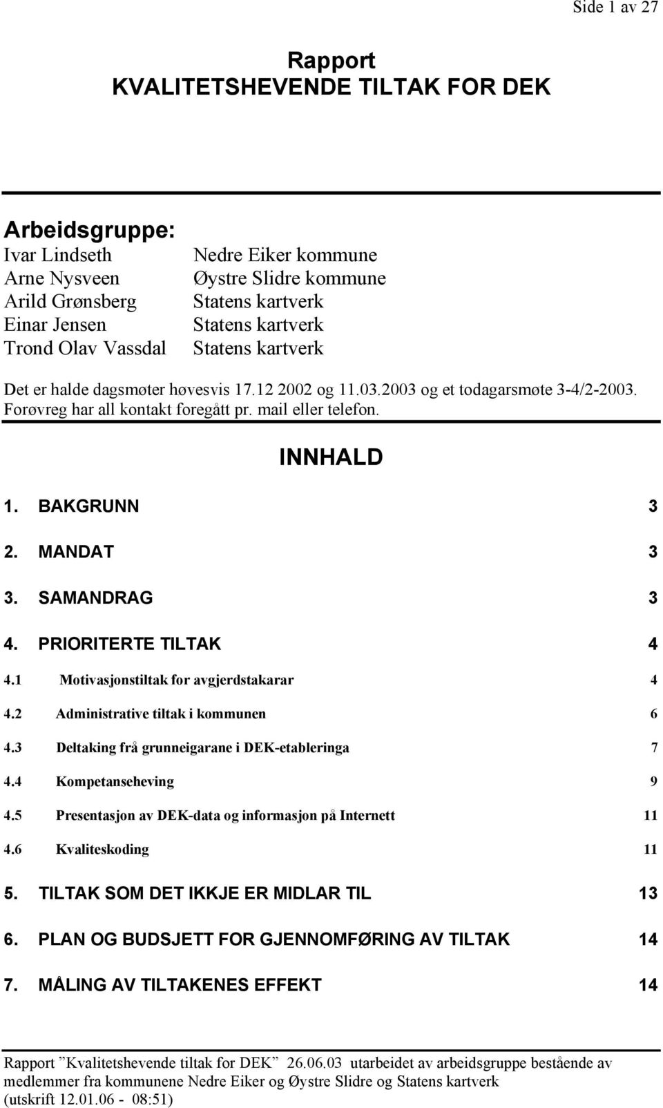 BAKGRUNN 3 2. MANDAT 3 3. SAMANDRAG 3 4. PRIORITERTE TILTAK 4 4.1 Motivasjonstiltak for avgjerdstakarar 4 4.2 Administrative tiltak i kommunen 6 4.3 Deltaking frå grunneigarane i DEK-etableringa 7 4.