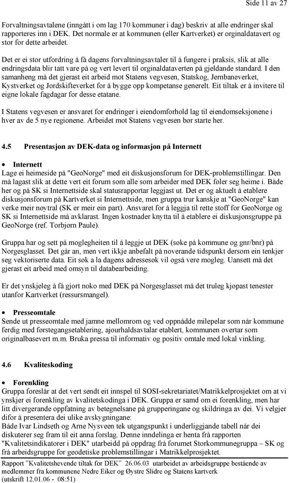 Det er ei stor utfordring å få dagens forvaltningsavtaler til å fungere i praksis, slik at alle endringsdata blir tatt vare på og vert levert til orginaldataverten på gjeldande standard.