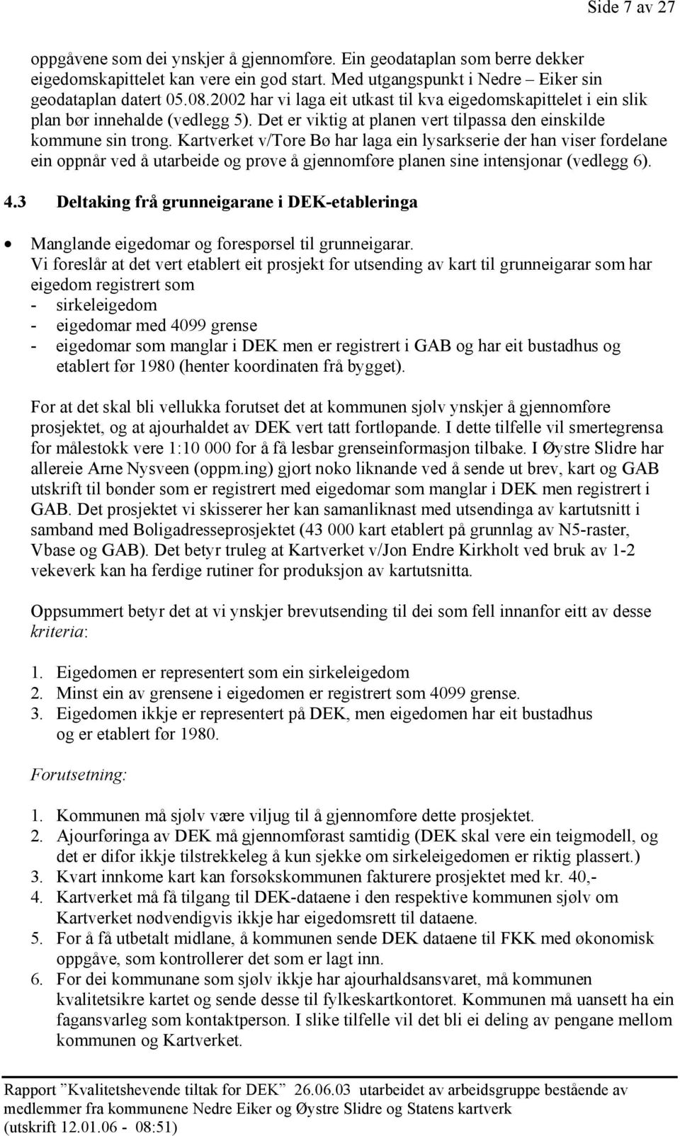 Kartverket v/tore Bø har laga ein lysarkserie der han viser fordelane ein oppnår ved å utarbeide og prøve å gjennomføre planen sine intensjonar (vedlegg 6). 4.