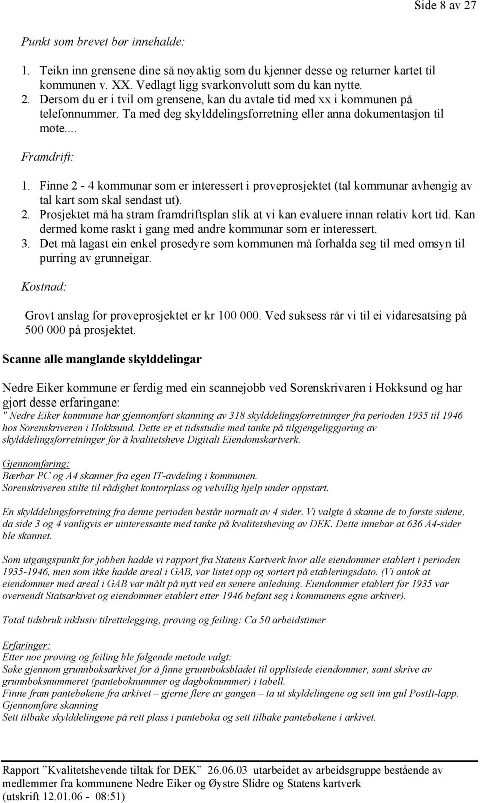 Kan dermed kome raskt i gang med andre kommunar som er interessert. 3. Det må lagast ein enkel prosedyre som kommunen må forhalda seg til med omsyn til purring av grunneigar.