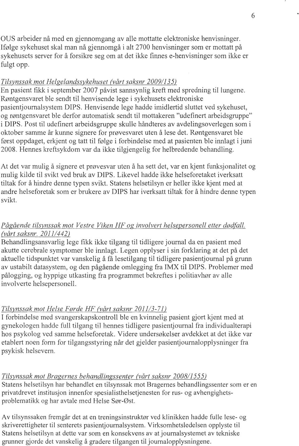 Tils nssak inot Hel elandss kehuset vårt saksnr 2009/135 En pasient fikk i september 2007 påvist sannsynlig kreft med spredning til lungene.