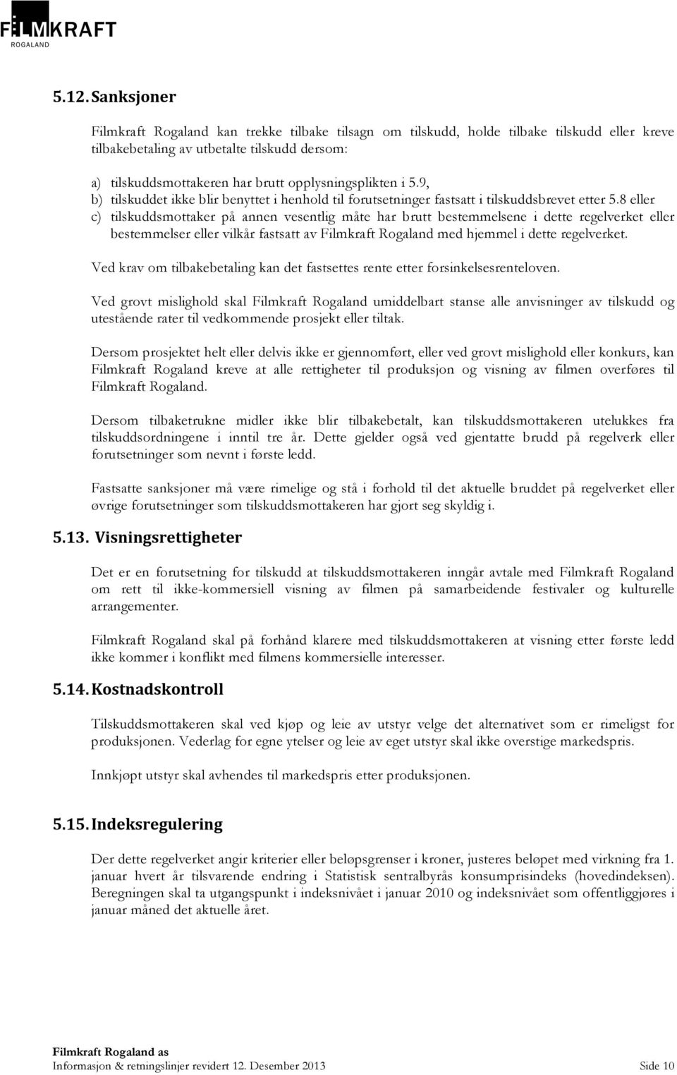 8 eller c) tilskuddsmottaker på annen vesentlig måte har brutt bestemmelsene i dette regelverket eller bestemmelser eller vilkår fastsatt av Filmkraft Rogaland med hjemmel i dette regelverket.