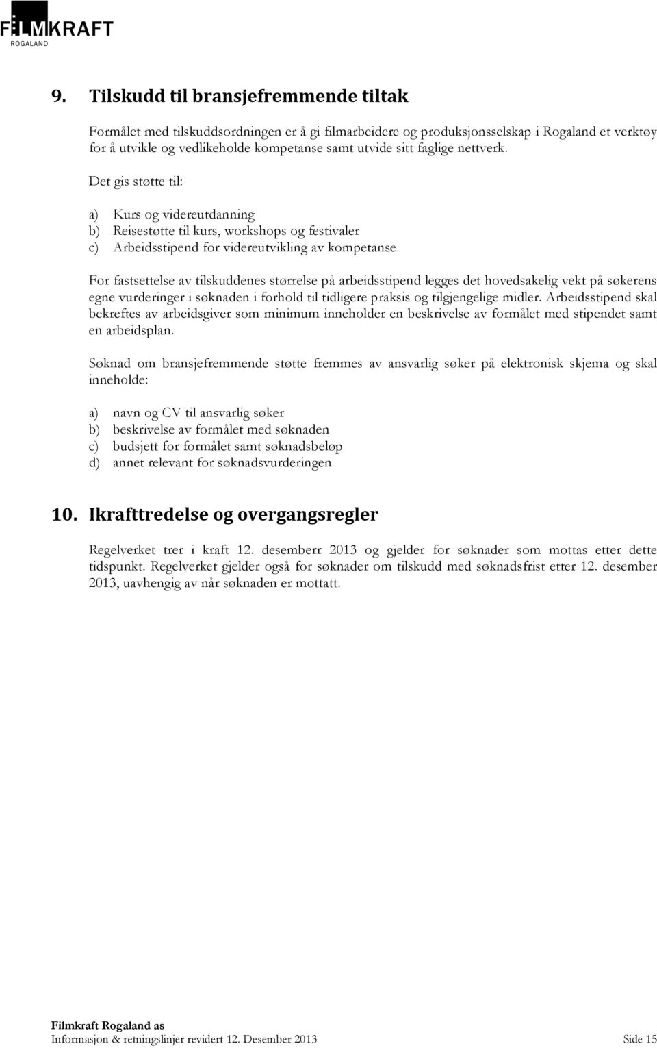 Det gis støtte til: a) Kurs og videreutdanning b) Reisestøtte til kurs, workshops og festivaler c) Arbeidsstipend for videreutvikling av kompetanse For fastsettelse av tilskuddenes størrelse på