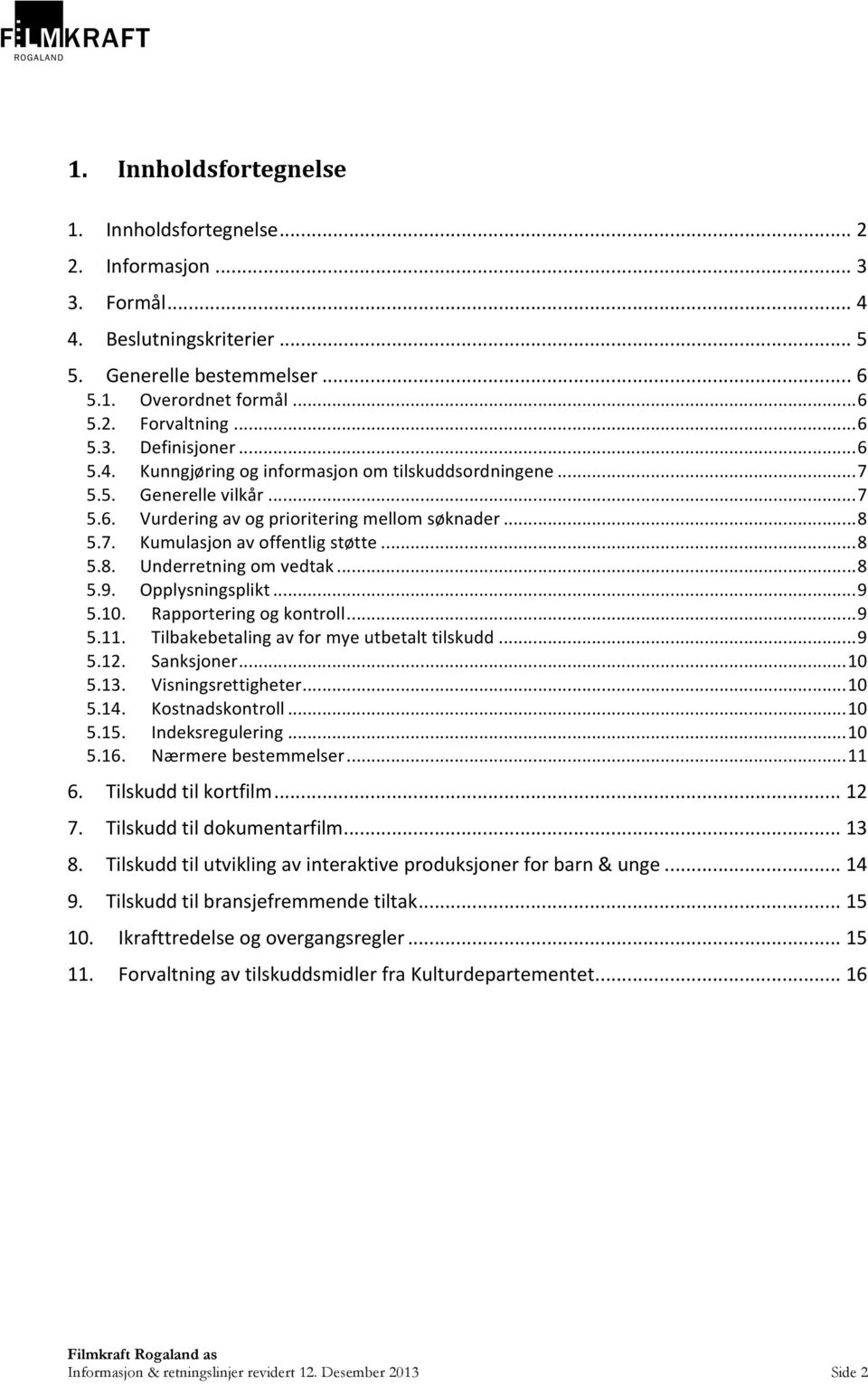 .. 8 5.9. Opplysningsplikt... 9 5.10. Rapportering og kontroll... 9 5.11. Tilbakebetaling av for mye utbetalt tilskudd... 9 5.12. Sanksjoner... 10 5.13. Visningsrettigheter... 10 5.14.