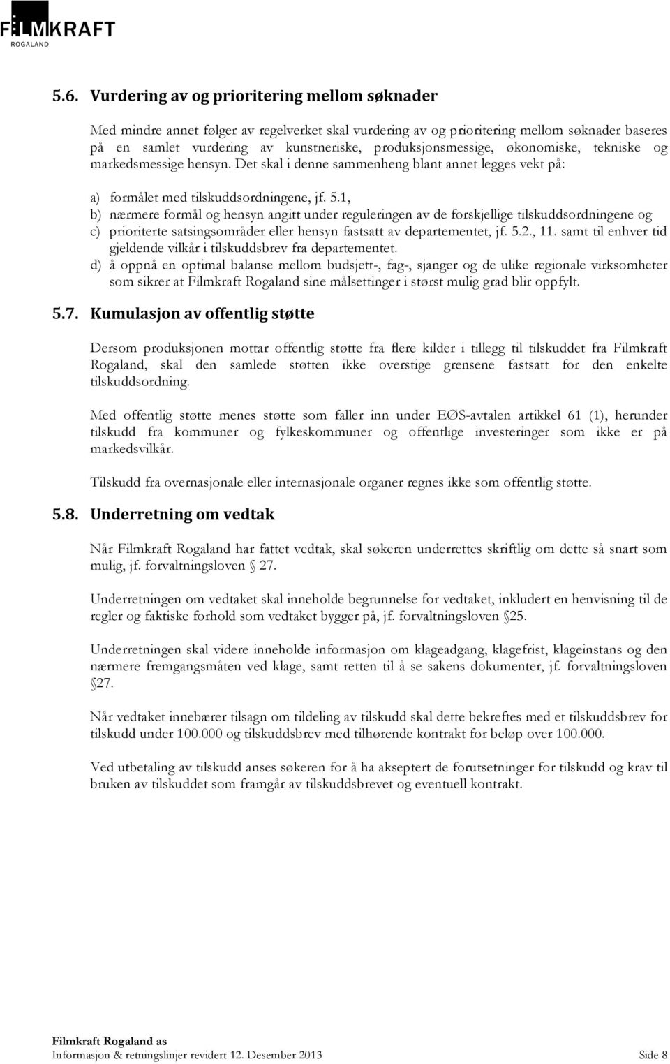 1, b) nærmere formål og hensyn angitt under reguleringen av de forskjellige tilskuddsordningene og c) prioriterte satsingsområder eller hensyn fastsatt av departementet, jf. 5.2., 11.