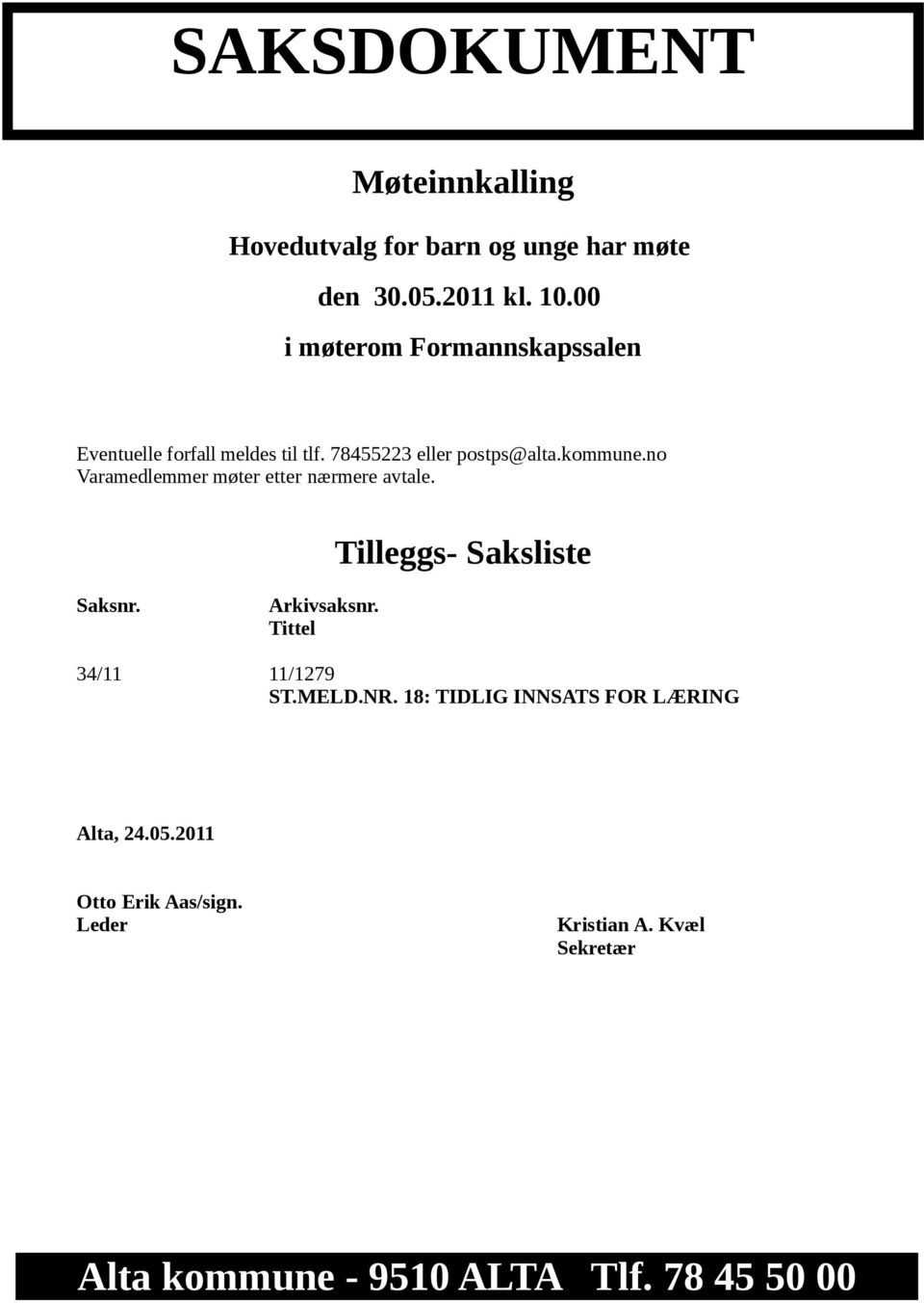 no Varamedlemmer møter etter nærmere avtale. Tilleggs- Saksliste Saksnr. Arkivsaksnr. Tittel 34/11 11/1279 ST.