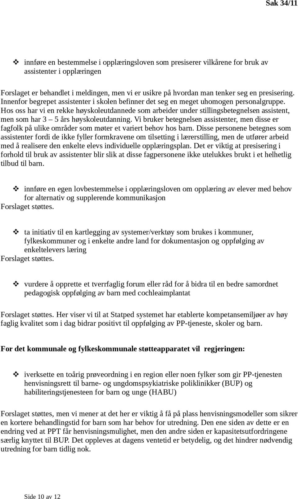 Hos oss har vi en rekke høyskoleutdannede som arbeider under stillingsbetegnelsen assistent, men som har 3 5 års høyskoleutdanning.