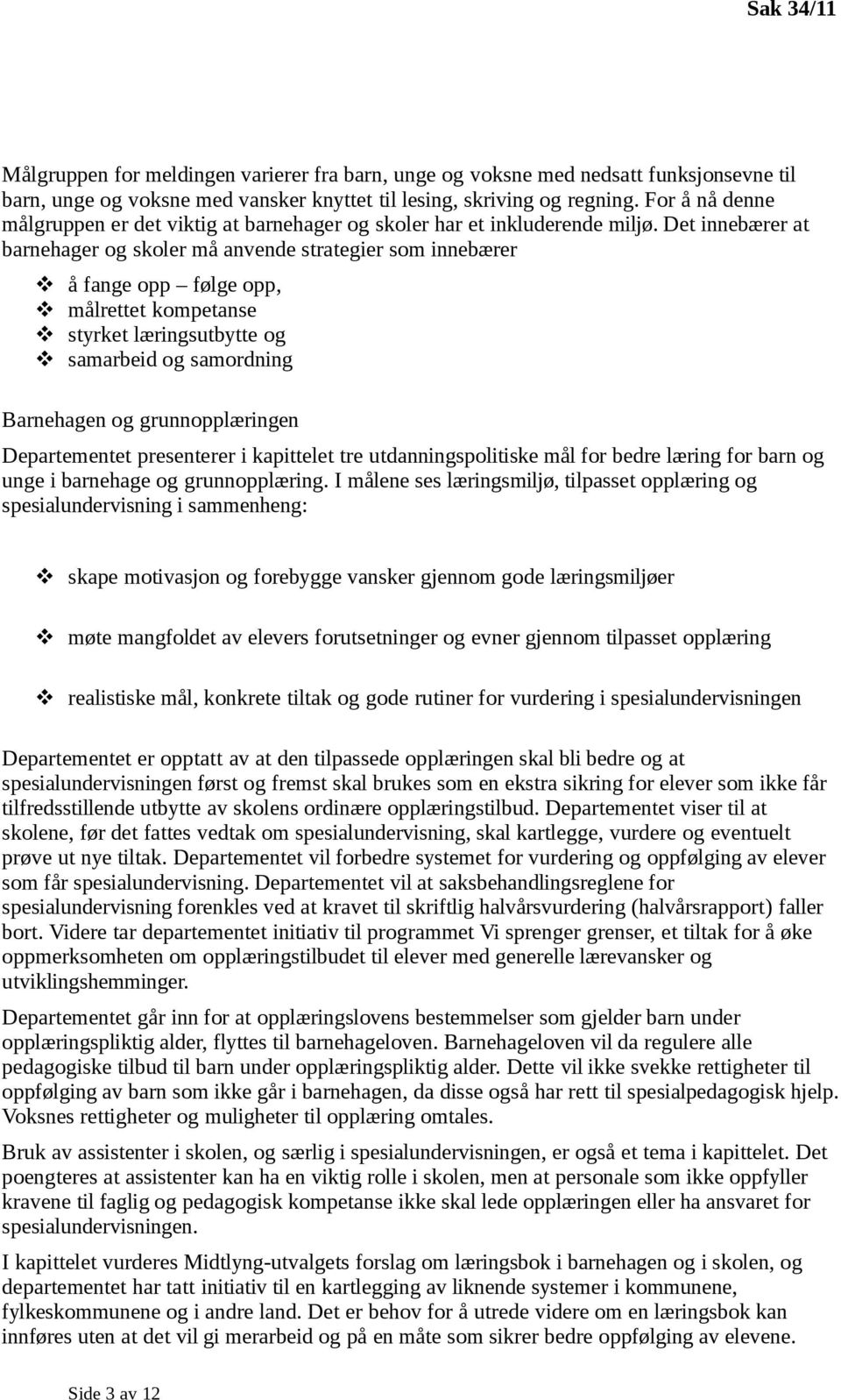 Det innebærer at barnehager og skoler må anvende strategier som innebærer å fange opp følge opp, målrettet kompetanse styrket læringsutbytte og samarbeid og samordning Barnehagen og grunnopplæringen