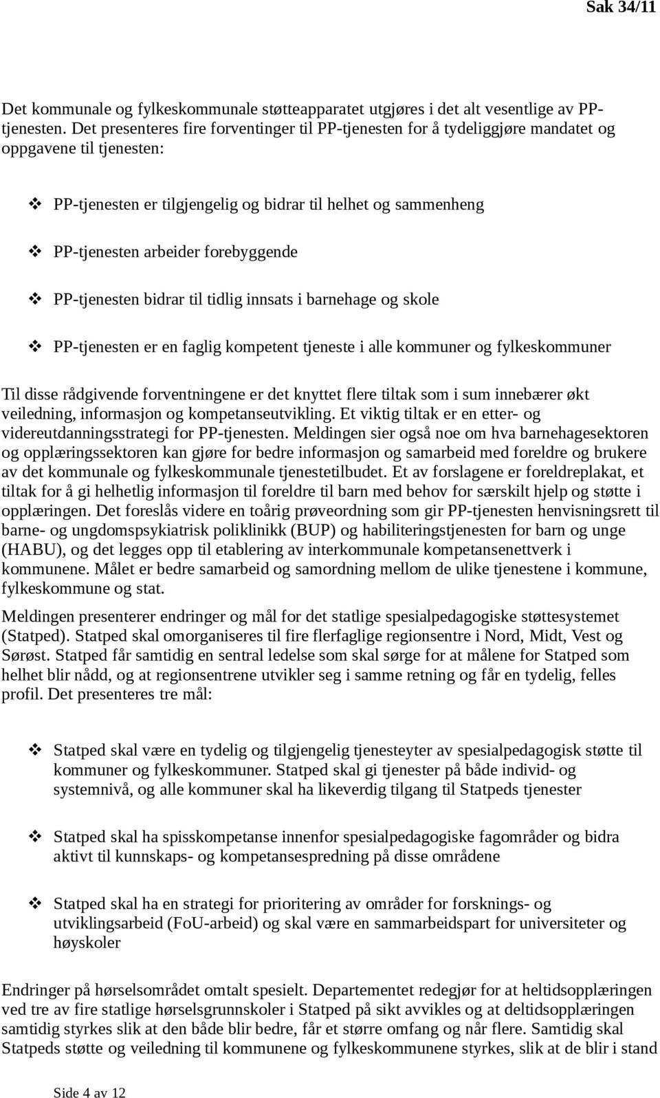 forebyggende PP-tjenesten bidrar til tidlig innsats i barnehage og skole PP-tjenesten er en faglig kompetent tjeneste i alle kommuner og fylkeskommuner Til disse rådgivende forventningene er det