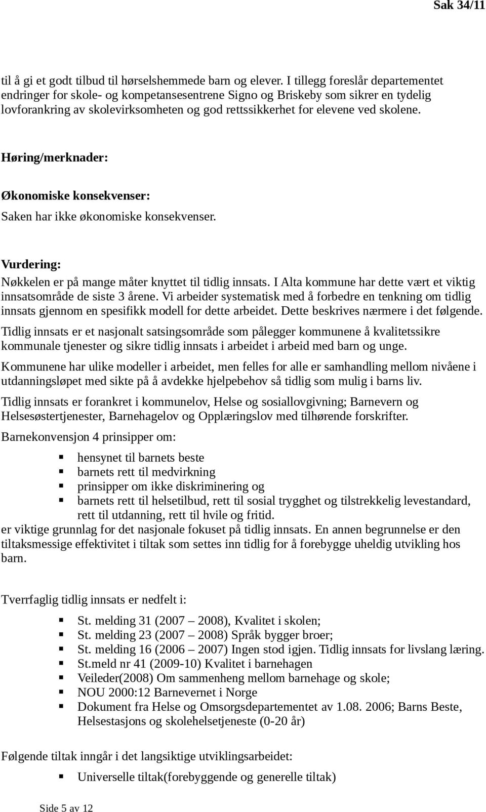 Høring/merknader: Økonomiske konsekvenser: Saken har ikke økonomiske konsekvenser. Vurdering: Nøkkelen er på mange måter knyttet til tidlig innsats.