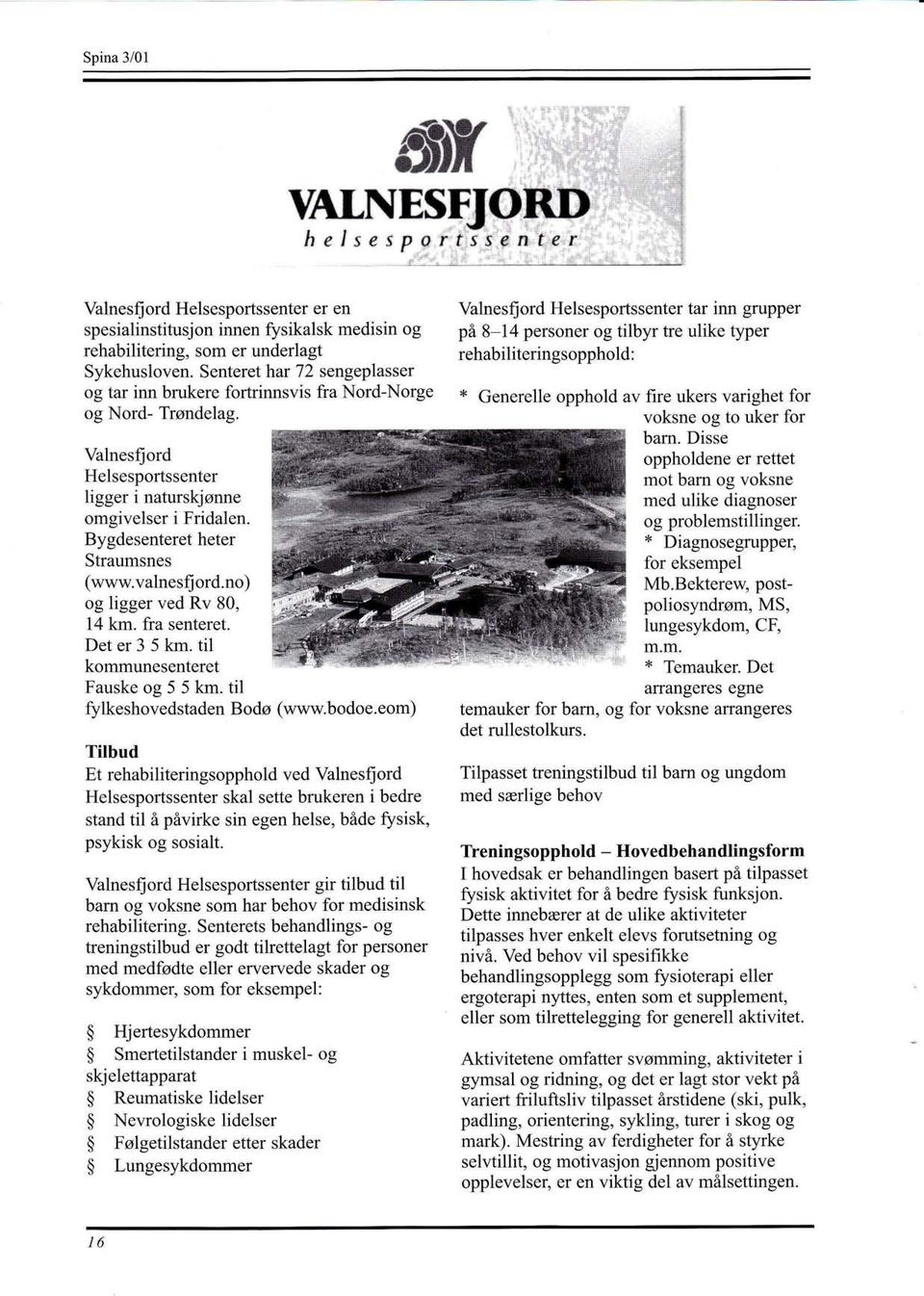 opphold av fire ukers varighet for og Nord- Trøndelag. Valnes{ord Helsesportssenter ligger i naturskjønne omgivelser i Fridalen. Bygdesenteret heter Straumsnes (www.valnesfiord.