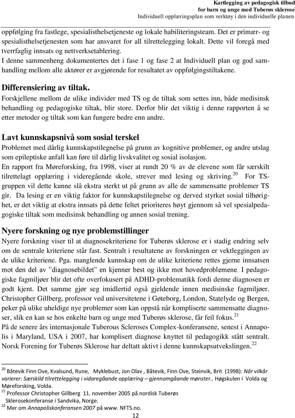 I denne sammenheng dokumentertes det i fase 1 og fase 2 at Individuell plan og god samhandling mellom alle aktører er avgjørende for resultatet av oppfølgingstiltakene. Differensiering av tiltak.