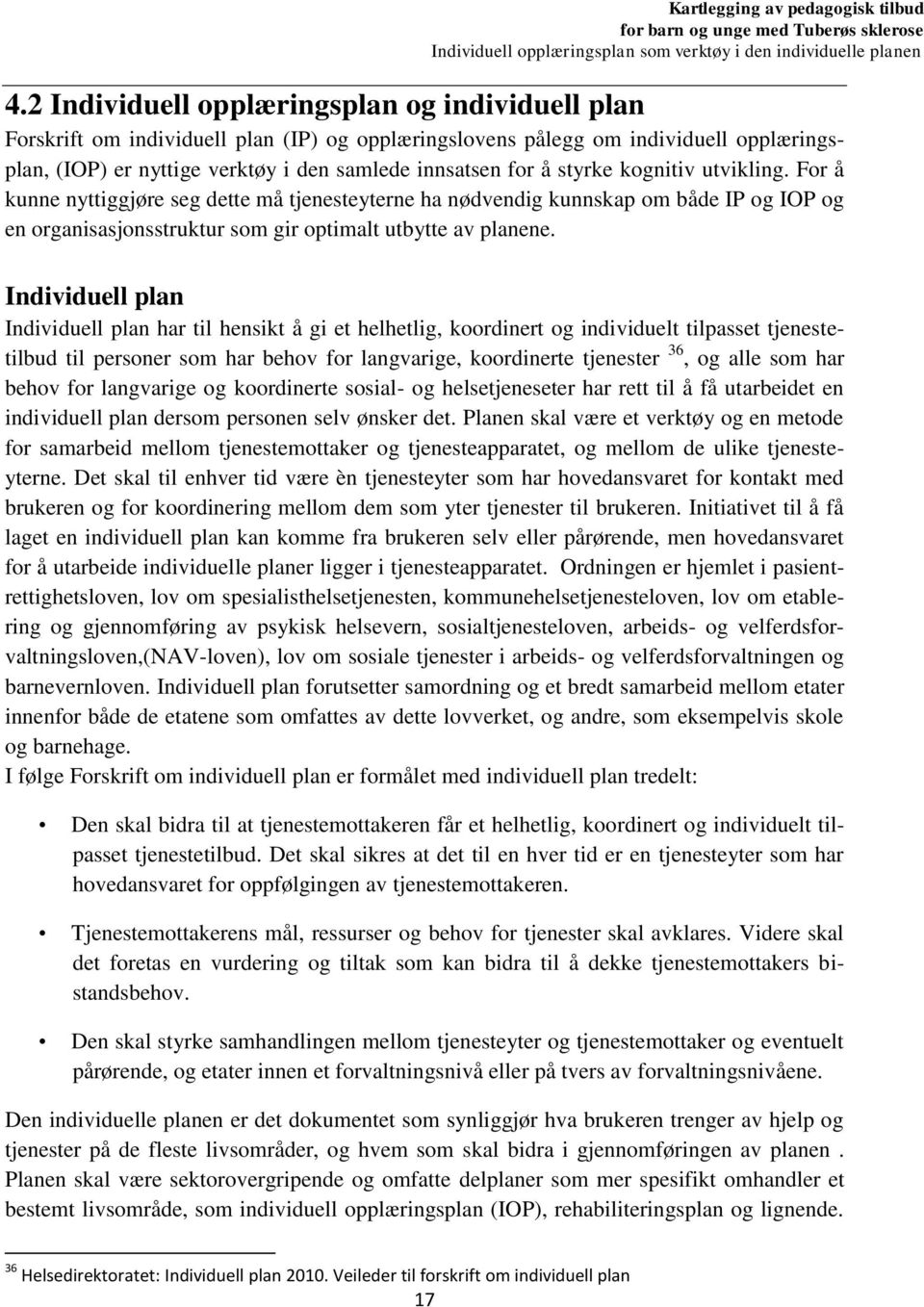 Individuell plan Individuell plan har til hensikt å gi et helhetlig, koordinert og individuelt tilpasset tjenestetilbud til personer som har behov for langvarige, koordinerte tjenester 36, og alle