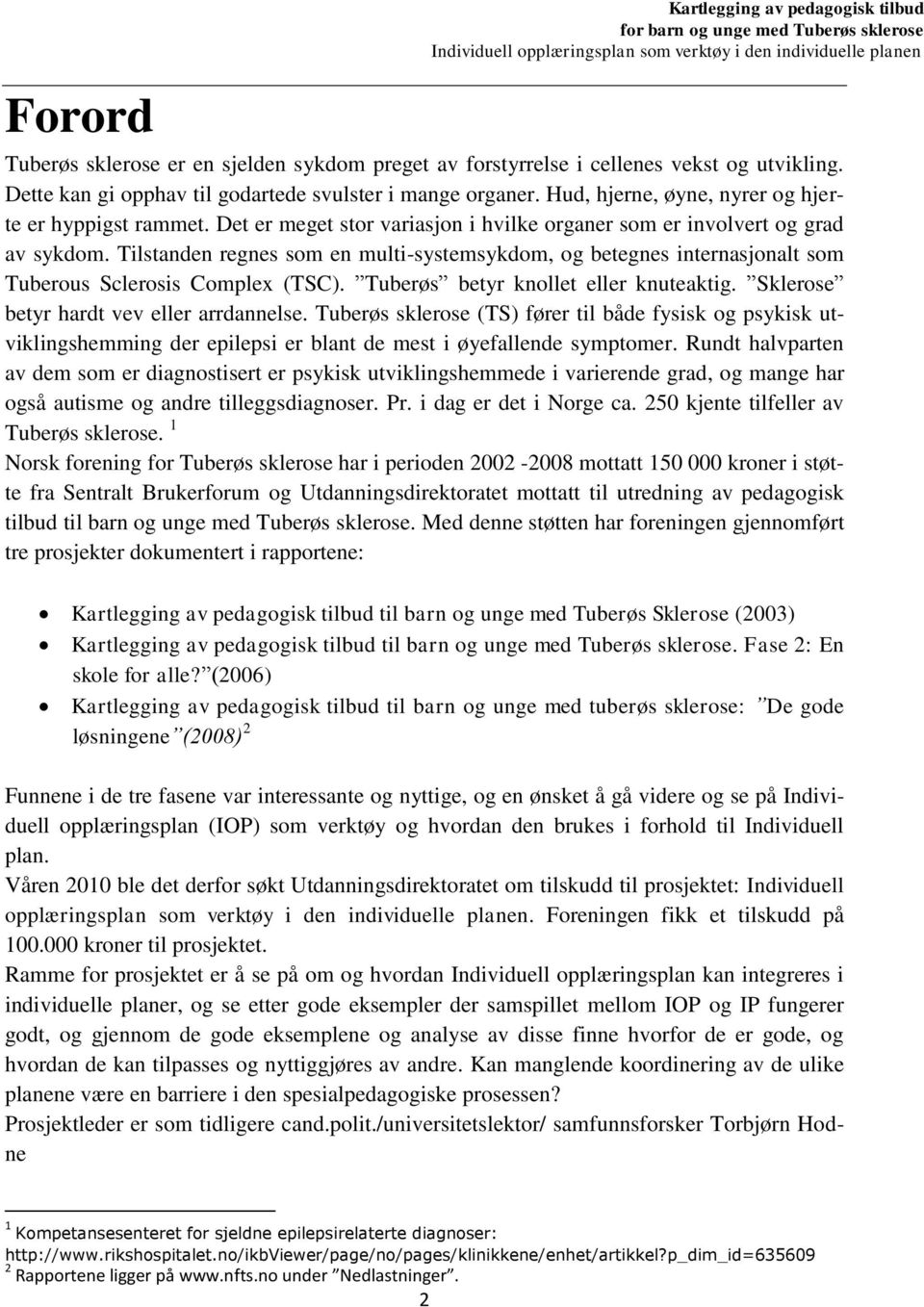 Tilstanden regnes som en multi-systemsykdom, og betegnes internasjonalt som Tuberous Sclerosis Complex (TSC). Tuberøs betyr knollet eller knuteaktig. Sklerose betyr hardt vev eller arrdannelse.