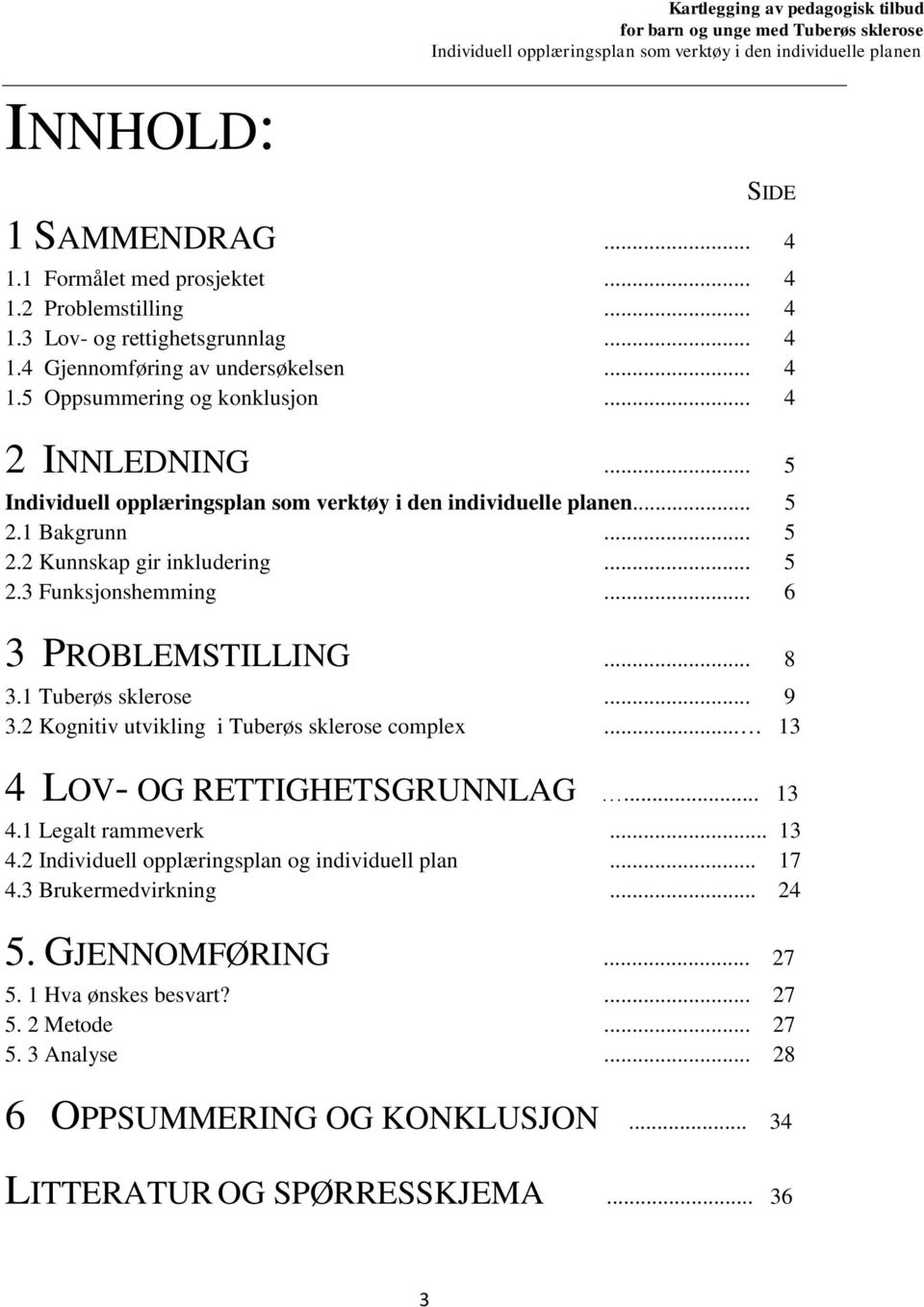 2 Kognitiv utvikling i Tuberøs sklerose complex... 13 4 LOV- OG RETTIGHETSGRUNNLAG... 13 4.1 Legalt rammeverk... 13 4.2 Individuell opplæringsplan og individuell plan... 17 4.