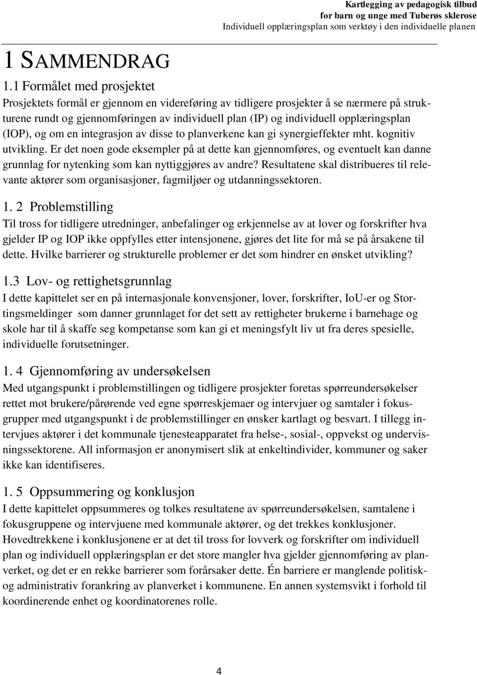 opplæringsplan (IOP), og om en integrasjon av disse to planverkene kan gi synergieffekter mht. kognitiv utvikling.