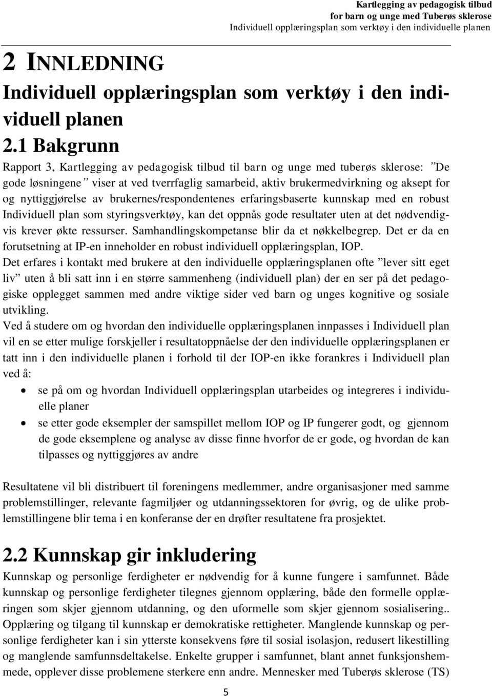 nyttiggjørelse av brukernes/respondentenes erfaringsbaserte kunnskap med en robust Individuell plan som styringsverktøy, kan det oppnås gode resultater uten at det nødvendigvis krever økte ressurser.