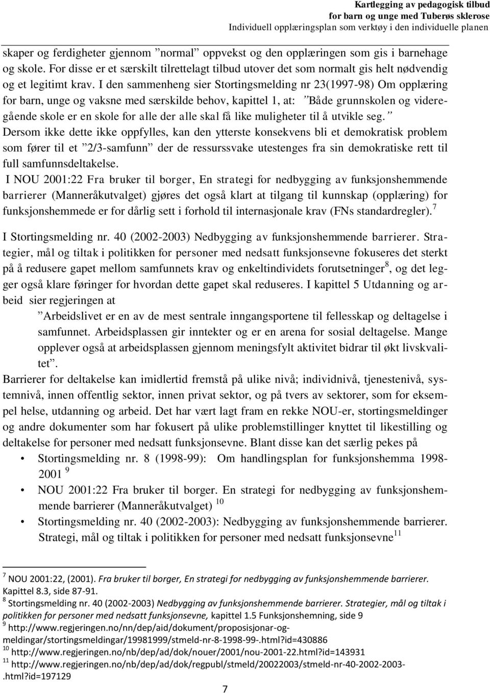 I den sammenheng sier Stortingsmelding nr 23(1997-98) Om opplæring for barn, unge og vaksne med særskilde behov, kapittel 1, at: Både grunnskolen og videregående skole er en skole for alle der alle