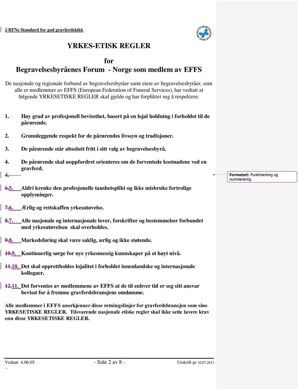 Høy grad av profesjonell bevissthet, basert på en lojal holdning i forholdet til de pårørende. 2. Grunnleggende respekt for de pårørendes livssyn og tradisjoner. 3.