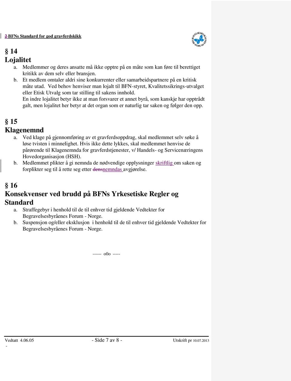 En indre lojalitet betyr ikke at man forsvarer et annet byrå, som kanskje har opptrådt galt, men lojalitet her betyr at det organ som er naturlig tar saken og følger den opp. 15 Klagenemnd a.