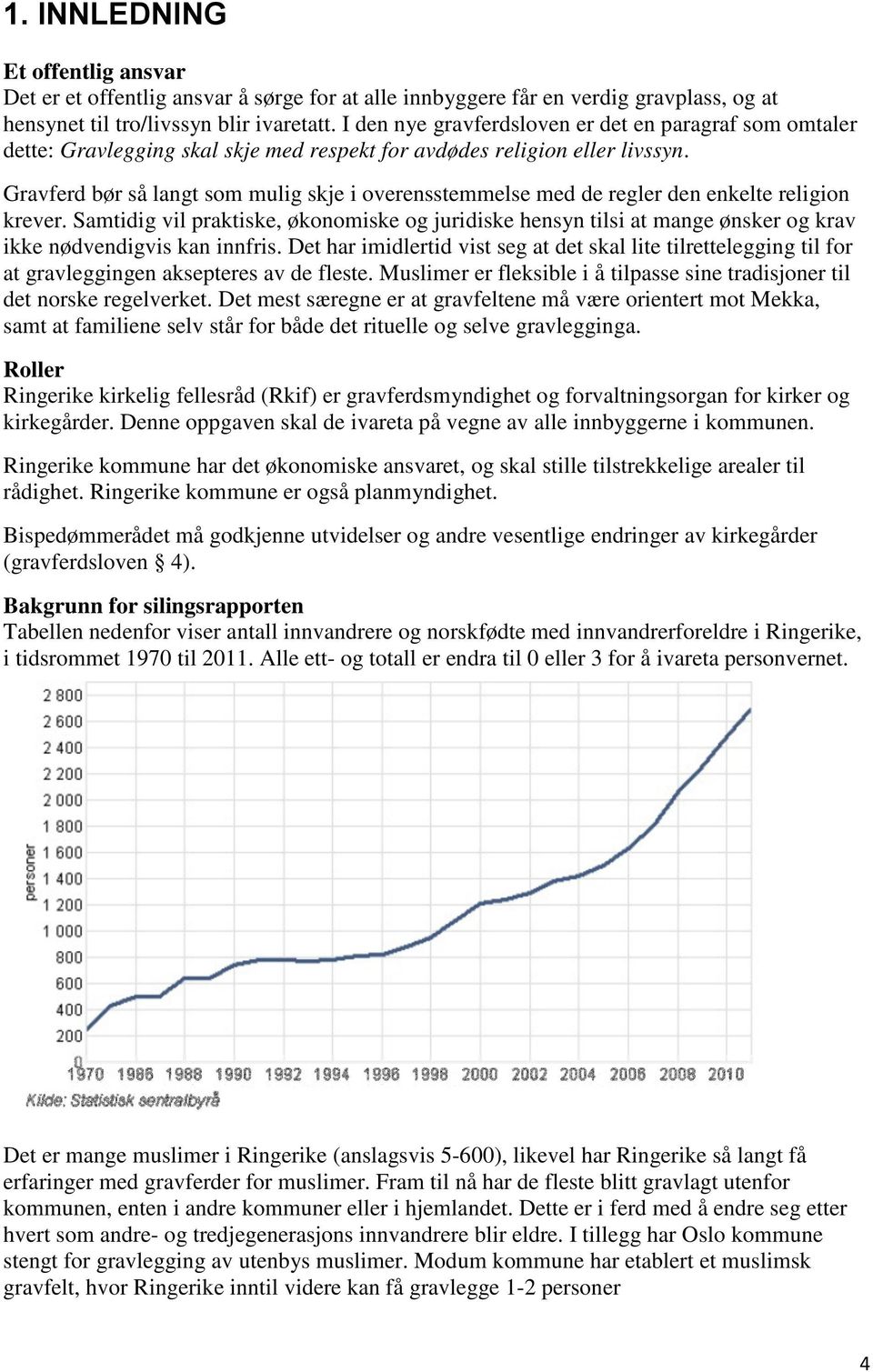 Gravferd bør så langt som mulig skje i overensstemmelse med de regler den enkelte religion krever.