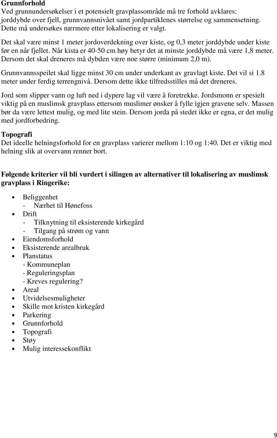 Når kista er 40-50 cm høy betyr det at minste jorddybde må være 1,8 meter. Dersom det skal dreneres må dybden være noe større (minimum 2,0 m).