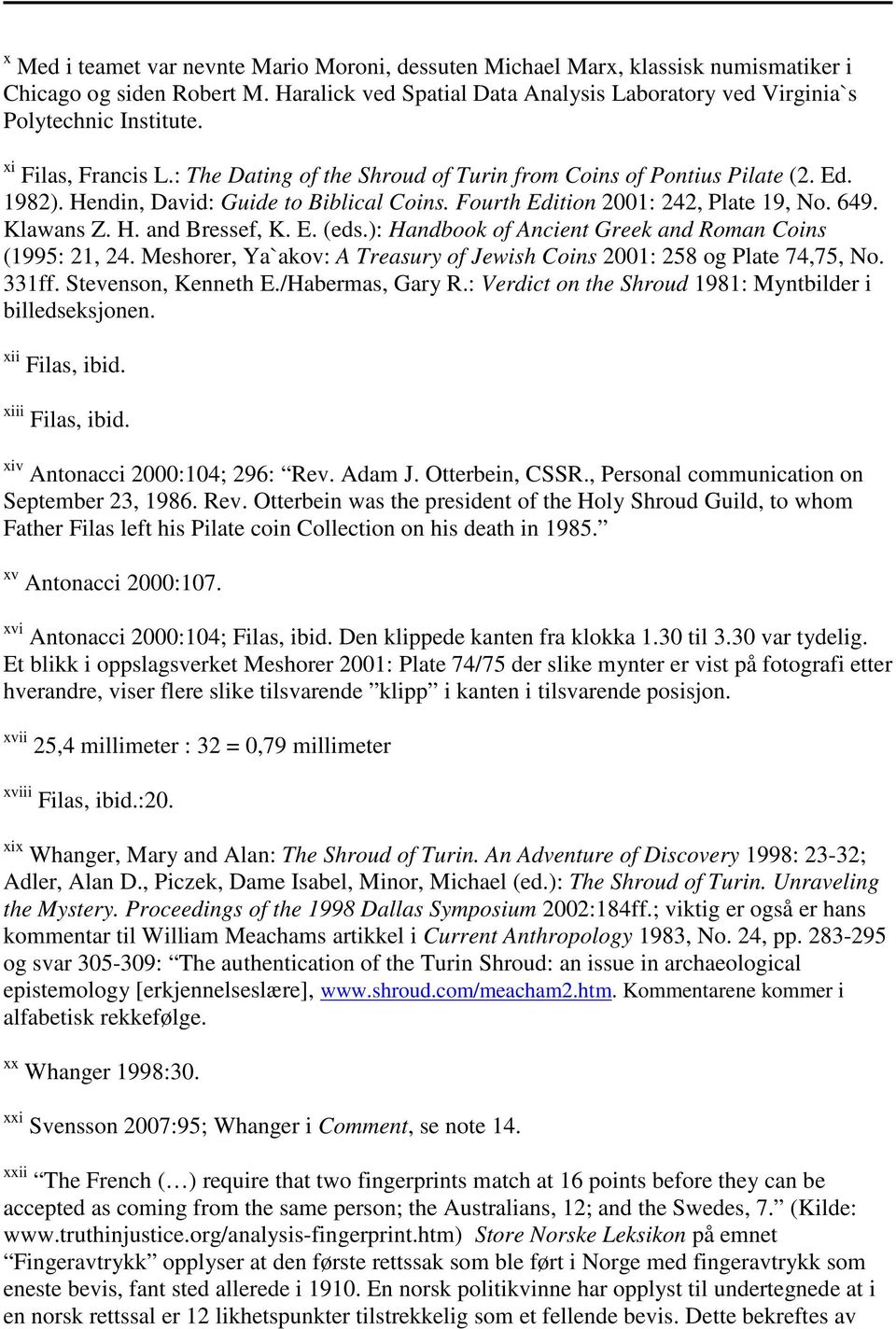 E. (eds.): Handbook of Ancient Greek and Roman Coins (1995: 21, 24. Meshorer, Ya`akov: A Treasury of Jewish Coins 2001: 258 og Plate 74,75, No. 331ff. Stevenson, Kenneth E./Habermas, Gary R.